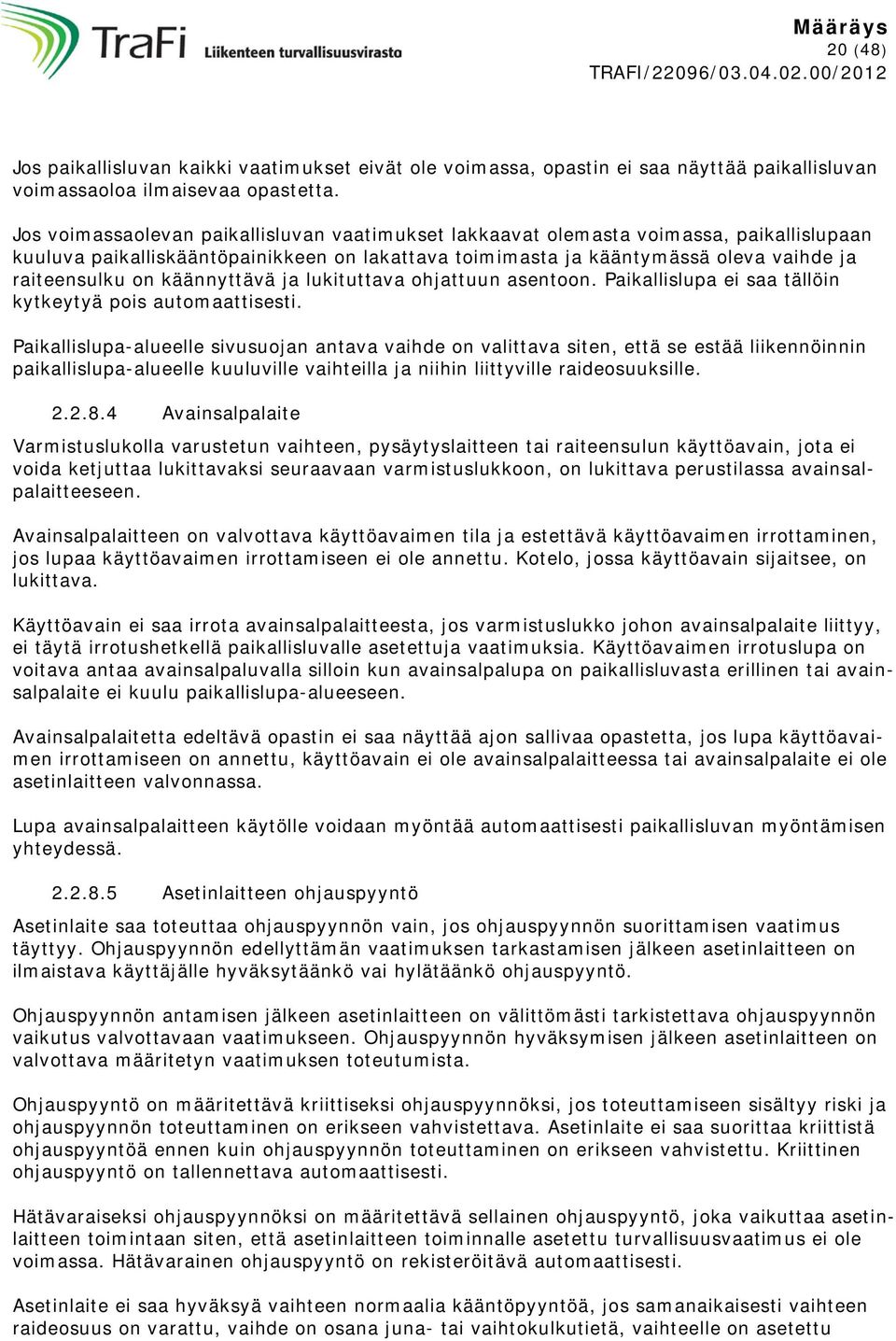 käännyttävä ja lukituttava ohjattuun asentoon. Paikallislupa ei saa tällöin kytkeytyä pois automaattisesti.