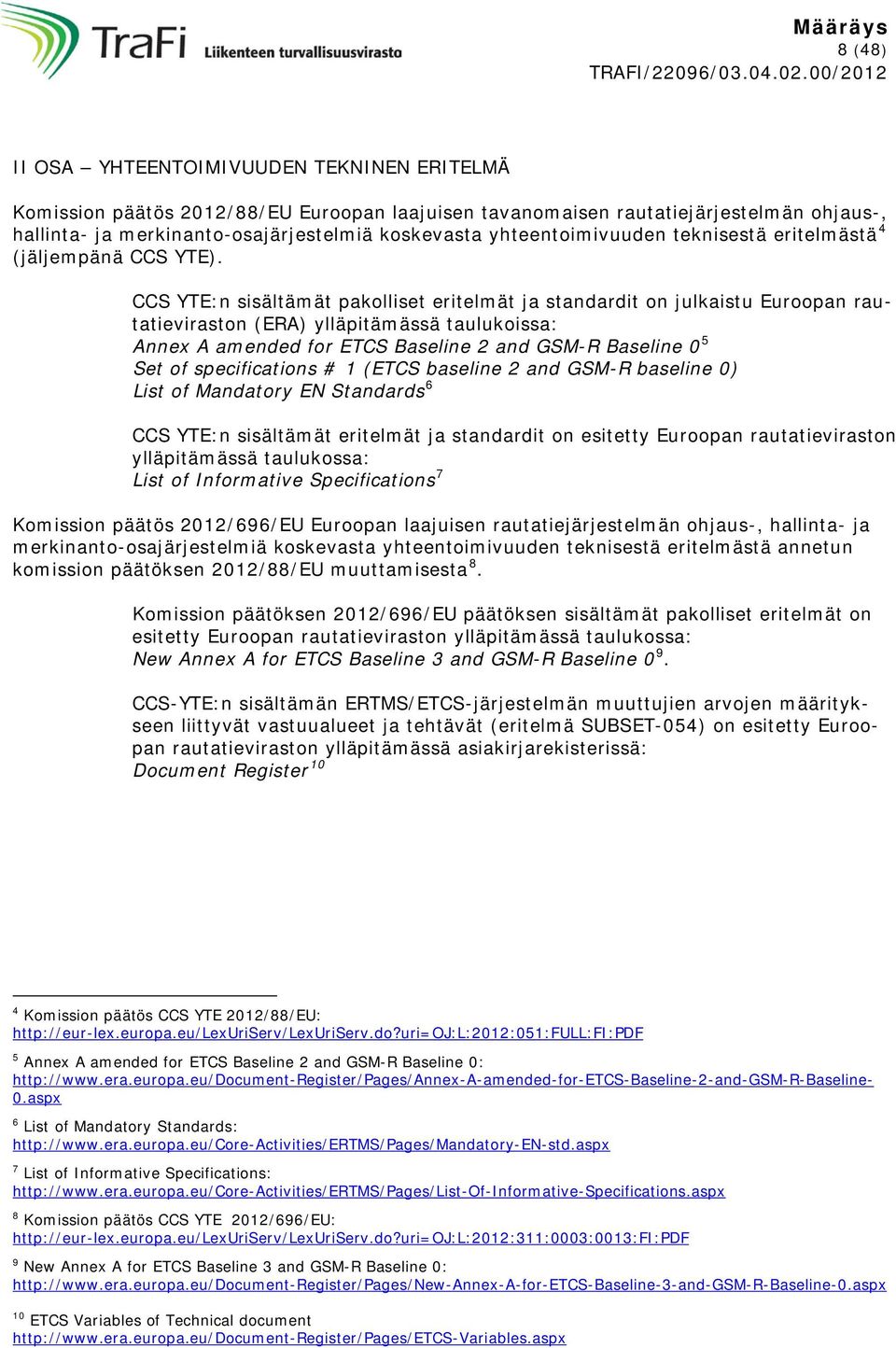 CCS YTE:n sisältämät pakolliset eritelmät ja standardit on julkaistu Euroopan rautatieviraston (ERA) ylläpitämässä taulukoissa: Annex A amended for ETCS Baseline 2 and GSM-R Baseline 0 5 Set of