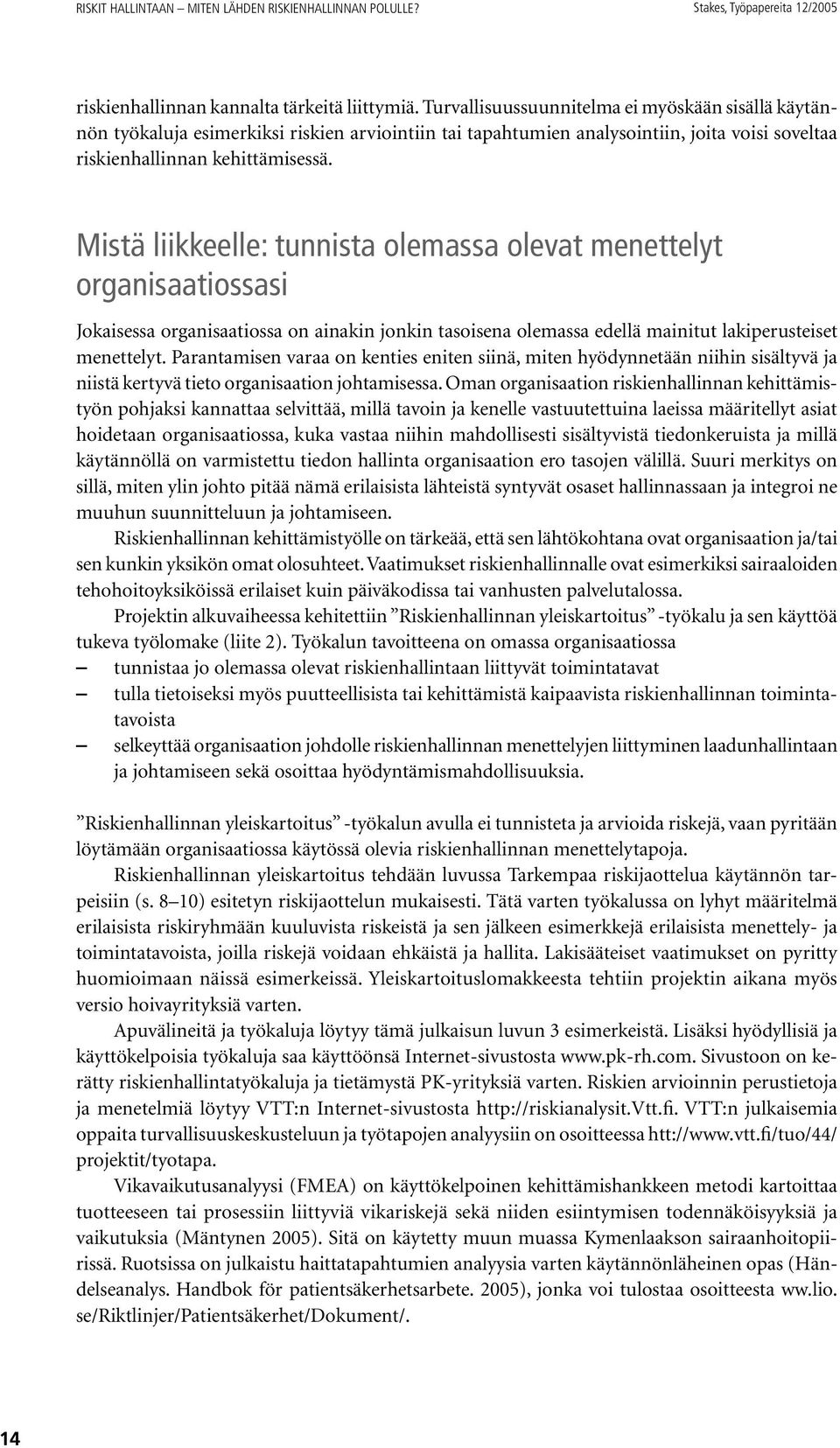 Mistä liikkeelle: tunnista olemassa olevat menettelyt organisaatiossasi Jokaisessa organisaatiossa on ainakin jonkin tasoisena olemassa edellä mainitut lakiperusteiset menettelyt.