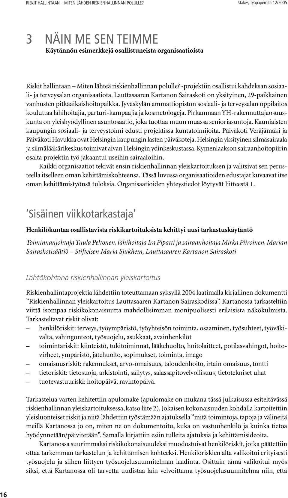 -projektiin osallistui kahdeksan sosiaali- ja terveysalan organisaatiota. Lauttasaaren Kartanon Sairaskoti on yksityinen, 29-paikkainen vanhusten pitkäaikaishoitopaikka.