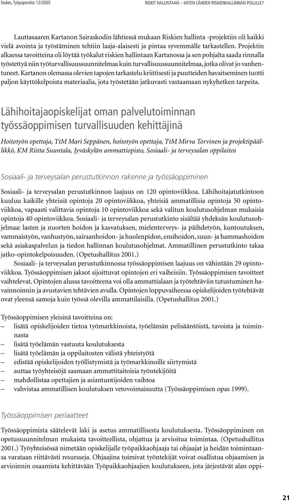 Projektin alkaessa tavoitteina oli löytää työkalut riskien hallintaan Kartanossa ja sen pohjalta saada rinnalla työstettyä niin työturvallisuussuunnitelmaa kuin turvallisuussuunnitelmaa, jotka olivat