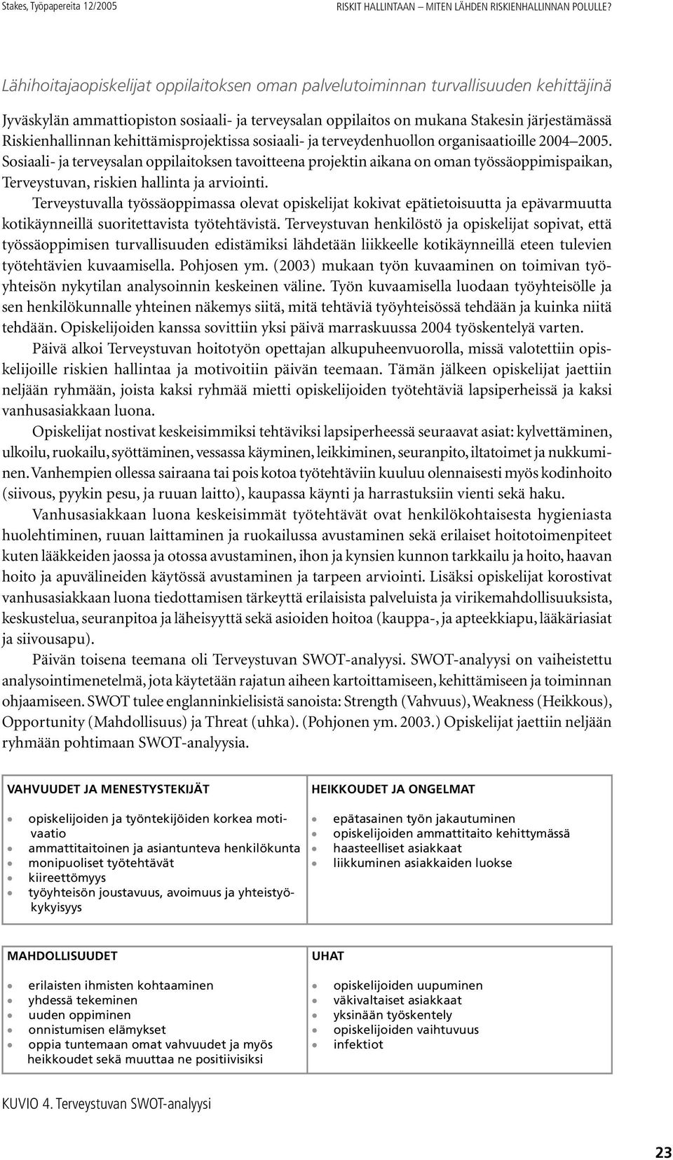 kehittämisprojektissa sosiaali- ja terveydenhuollon organisaatioille 2004 2005.