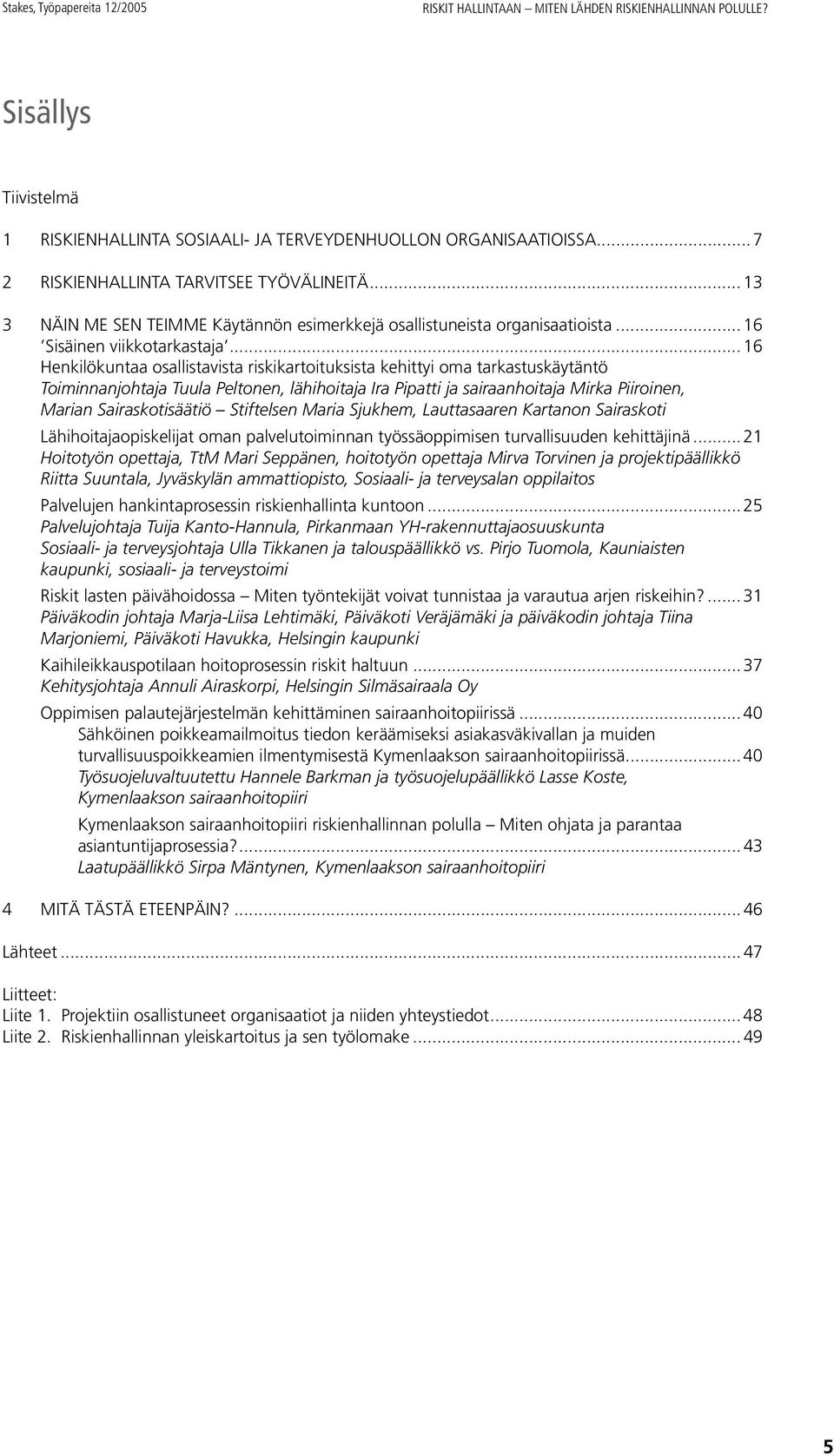 .. 16 Henkilökuntaa osallistavista riskikartoituksista kehittyi oma tarkastuskäytäntö Toiminnanjohtaja Tuula Peltonen, lähihoitaja Ira Pipatti ja sairaanhoitaja Mirka Piiroinen, Marian