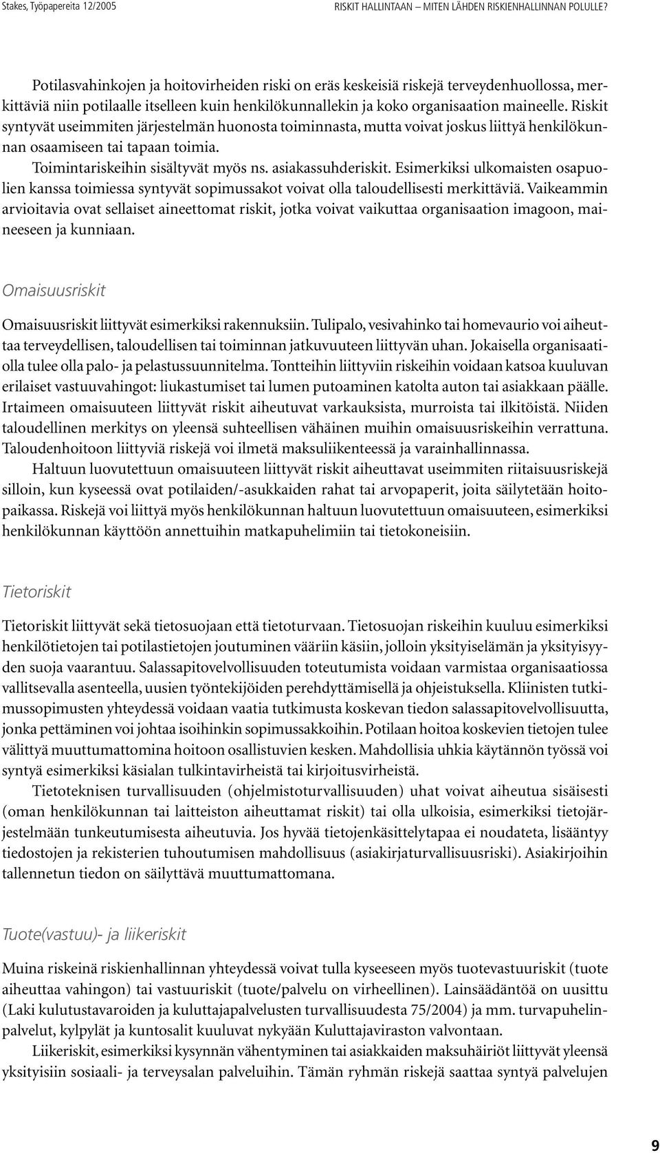 Riskit syntyvät useimmiten järjestelmän huonosta toiminnasta, mutta voivat joskus liittyä henkilökunnan osaamiseen tai tapaan toimia. Toimintariskeihin sisältyvät myös ns. asiakassuhderiskit.