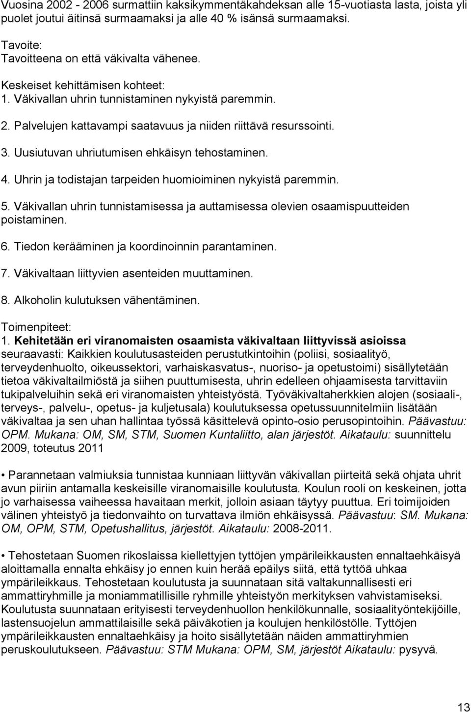 3. Uusiutuvan uhriutumisen ehkäisyn tehostaminen. 4. Uhrin ja todistajan tarpeiden huomioiminen nykyistä paremmin. 5.