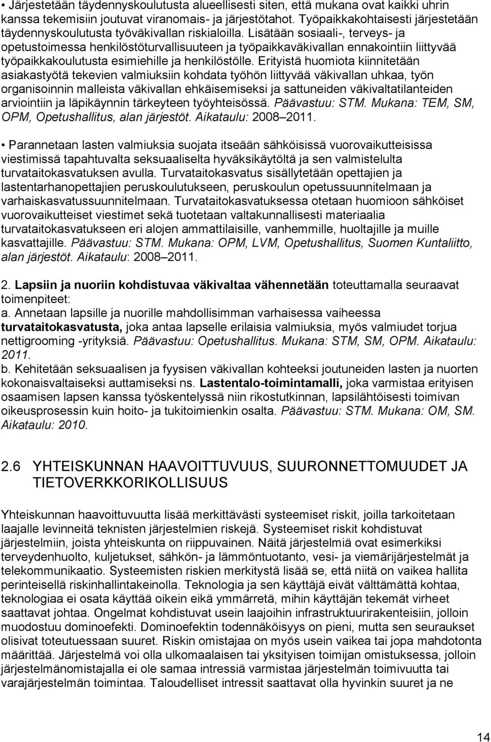 Lisätään sosiaali-, terveys- ja opetustoimessa henkilöstöturvallisuuteen ja työpaikkaväkivallan ennakointiin liittyvää työpaikkakoulutusta esimiehille ja henkilöstölle.