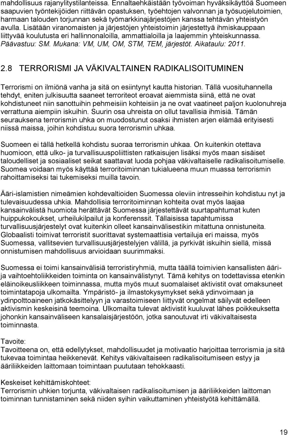 kanssa tehtävän yhteistyön avulla. Lisätään viranomaisten ja järjestöjen yhteistoimin järjestettyä ihmiskauppaan liittyvää koulutusta eri hallinnonaloilla, ammattialoilla ja laajemmin yhteiskunnassa.