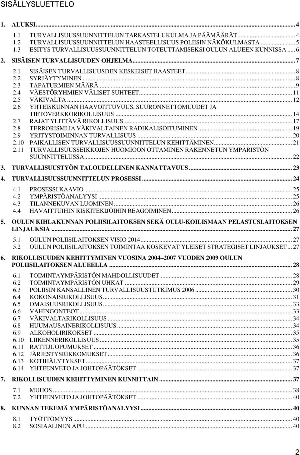 .. 9 2.4 VÄESTÖRYHMIEN VÄLISET SUHTEET... 11 2.5 VÄKIVALTA... 12 2.6 YHTEISKUNNAN HAAVOITTUVUUS, SUURONNETTOMUUDET JA TIETOVERKKORIKOLLISUUS... 14 2.7 RAJAT YLITTÄVÄ RIKOLLISUUS... 17 2.