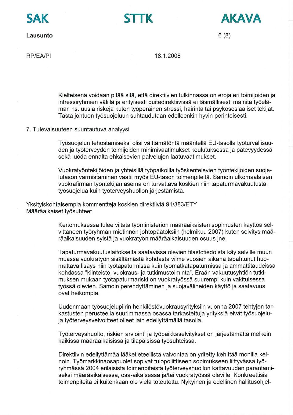 Tulevaisuuteen suuntautuva analyysi Työsuojelun tehostamiseksi olisi välttämätöntä määritellä EU-tasolla työturvallisuuden ja työterveyden toimijoiden minimivaatimukset koulutuksessa ja pätevyydessä