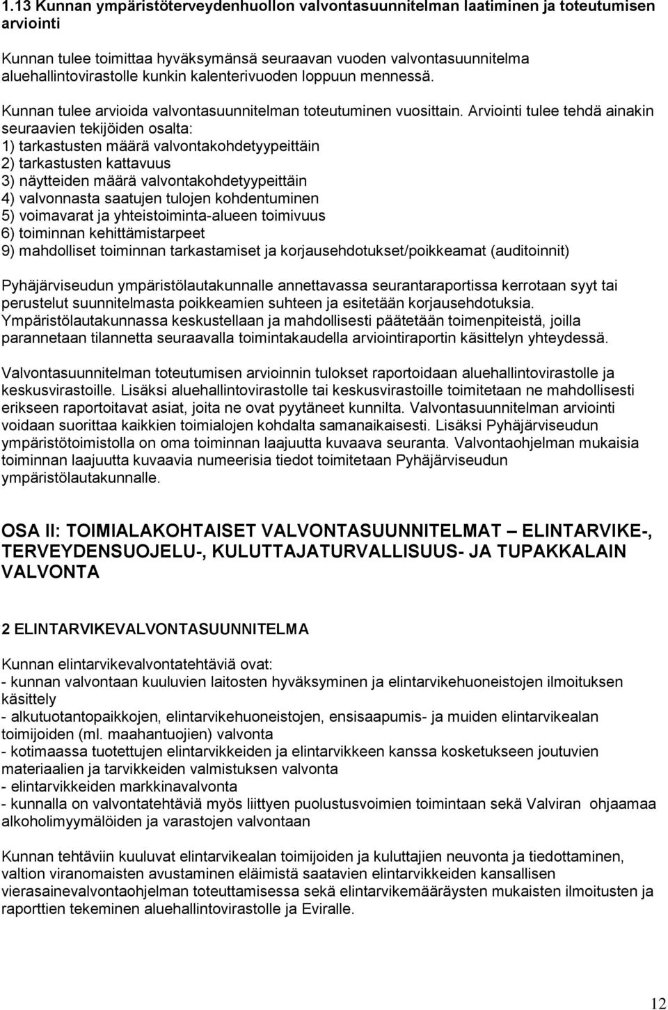 Arviointi tulee tehdä ainakin seuraavien tekijöiden osalta: 1) tarkastusten määrä valvontakohdetyypeittäin 2) tarkastusten kattavuus 3) näytteiden määrä valvontakohdetyypeittäin 4) valvonnasta