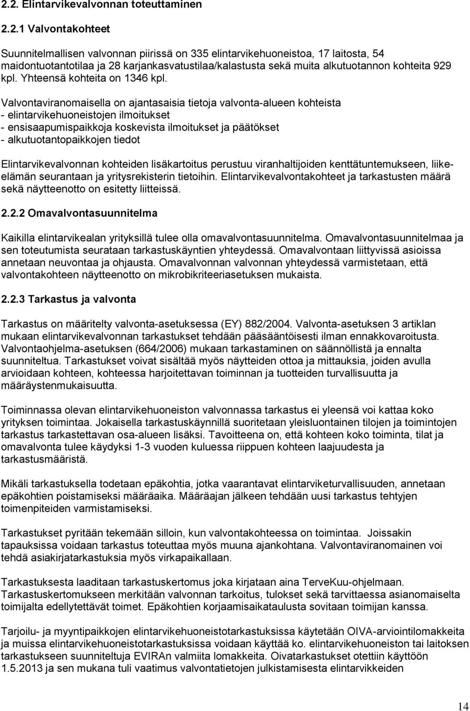 Valvontaviranomaisella on ajantasaisia tietoja valvonta-alueen kohteista - elintarvikehuoneistojen ilmoitukset - ensisaapumispaikkoja koskevista ilmoitukset ja päätökset - alkutuotantopaikkojen