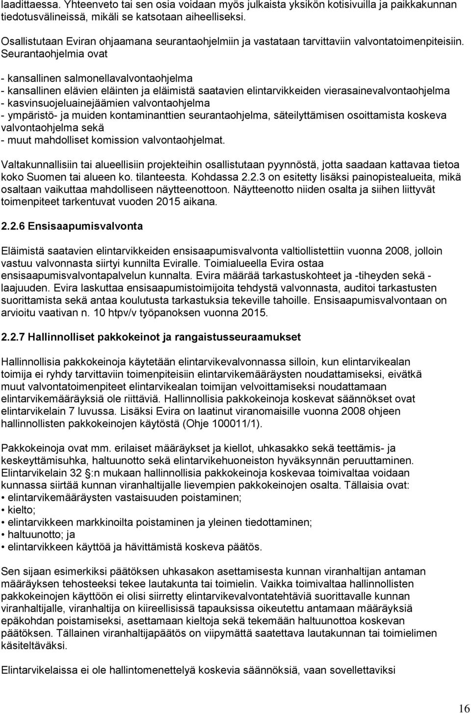 Seurantaohjelmia ovat - kansallinen salmonellavalvontaohjelma - kansallinen elävien eläinten ja eläimistä saatavien elintarvikkeiden vierasainevalvontaohjelma - kasvinsuojeluainejäämien