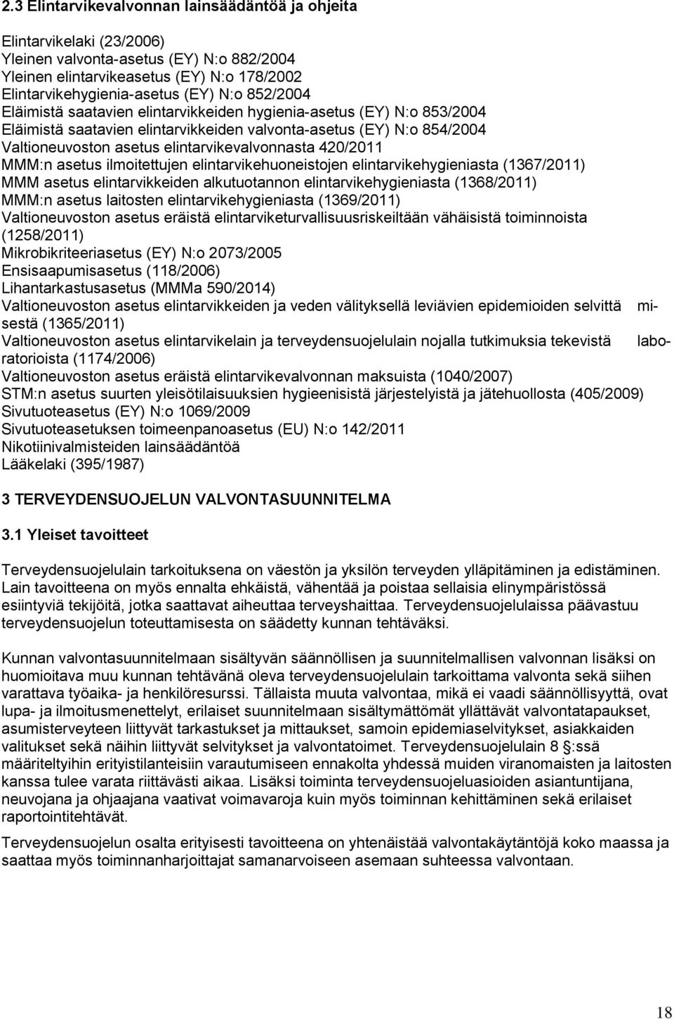 420/2011 MMM:n asetus ilmoitettujen elintarvikehuoneistojen elintarvikehygieniasta (1367/2011) MMM asetus elintarvikkeiden alkutuotannon elintarvikehygieniasta (1368/2011) MMM:n asetus laitosten