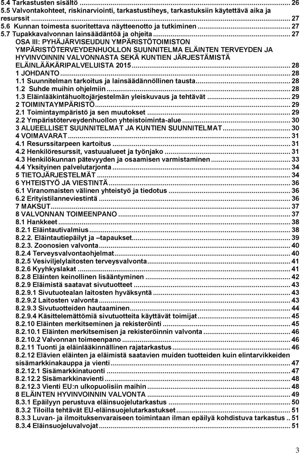 .. 27 OSA III: PYHÄJÄRVISEUDUN YMPÄRISTÖTOIMISTON YMPÄRISTÖTERVEYDENHUOLLON SUUNNITELMA ELÄINTEN TERVEYDEN JA HYVINVOINNIN VALVONNASTA SEKÄ KUNTIEN JÄRJESTÄMISTÄ ELÄINLÄÄKÄRIPALVELUISTA 2015.