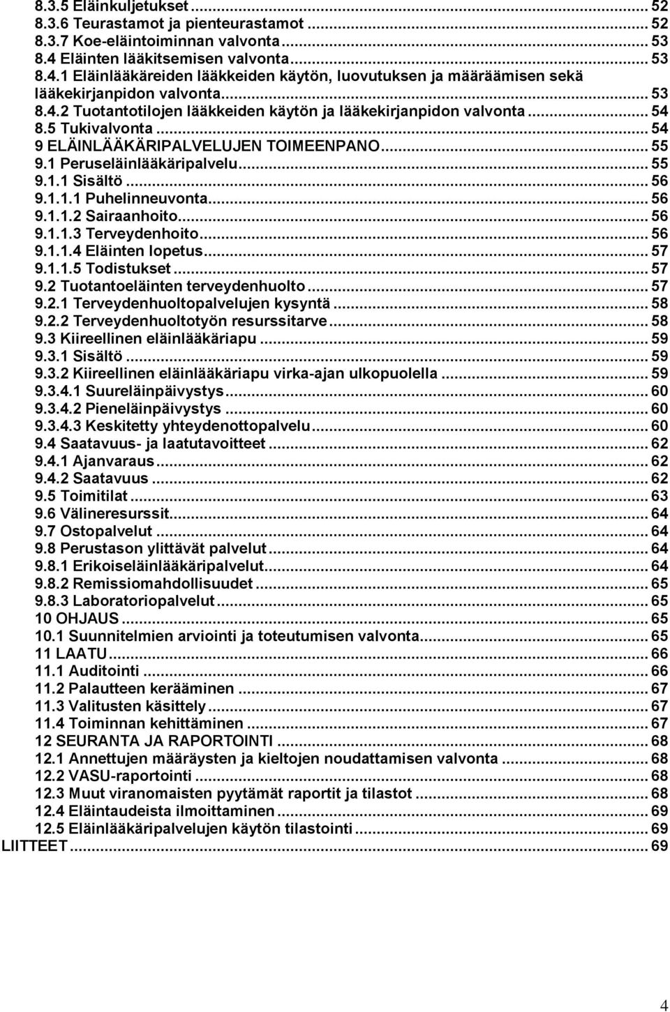 .. 54 8.5 Tukivalvonta... 54 9 ELÄINLÄÄKÄRIPALVELUJEN TOIMEENPANO... 55 9.1 Peruseläinlääkäripalvelu... 55 9.1.1 Sisältö... 56 9.1.1.1 Puhelinneuvonta... 56 9.1.1.2 Sairaanhoito... 56 9.1.1.3 Terveydenhoito.