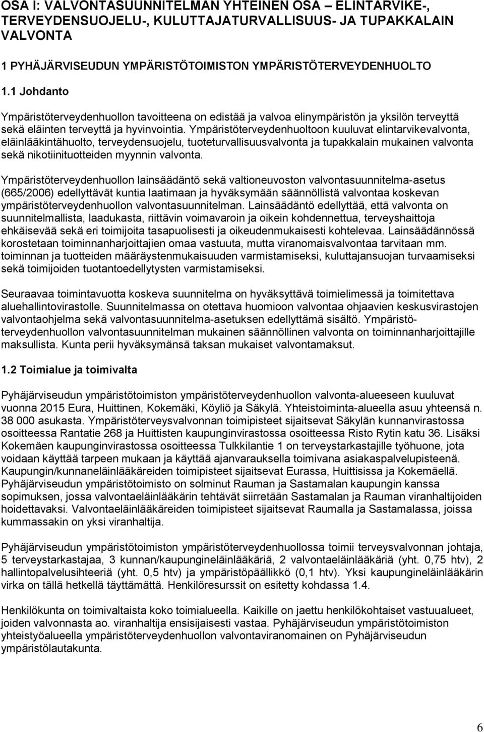 Ympäristöterveydenhuoltoon kuuluvat elintarvikevalvonta, eläinlääkintähuolto, terveydensuojelu, tuoteturvallisuusvalvonta ja tupakkalain mukainen valvonta sekä nikotiinituotteiden myynnin valvonta.