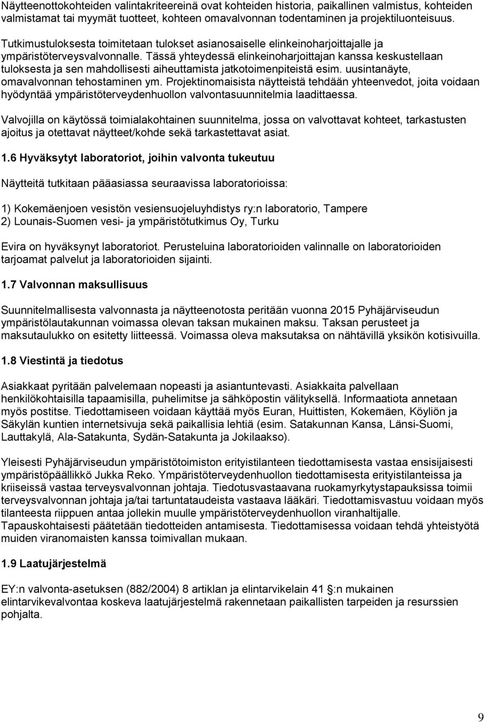 Tässä yhteydessä elinkeinoharjoittajan kanssa keskustellaan tuloksesta ja sen mahdollisesti aiheuttamista jatkotoimenpiteistä esim. uusintanäyte, omavalvonnan tehostaminen ym.