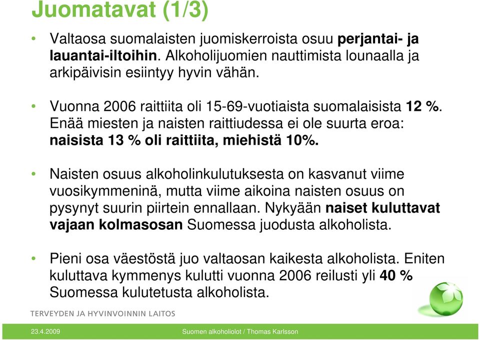 Naisten osuus alkoholinkulutuksesta on kasvanut viime vuosikymmeninä, mutta viime aikoina naisten osuus on pysynyt suurin piirtein ennallaan.