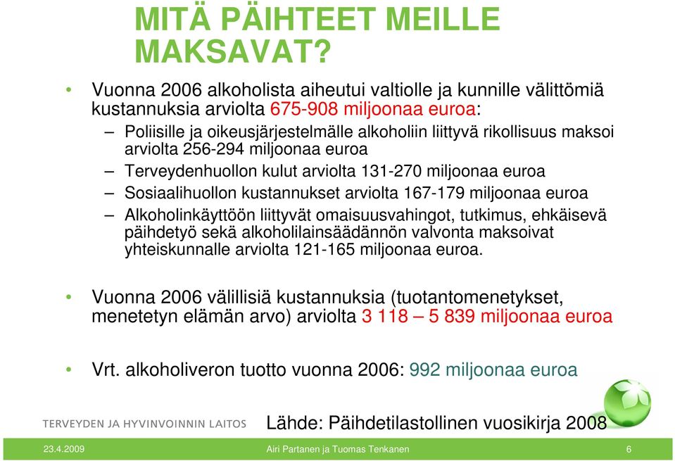 256-294 miljoonaa euroa Terveydenhuollon kulut arviolta 131-270 miljoonaa euroa Sosiaalihuollon kustannukset arviolta 167-179 miljoonaa euroa Alkoholinkäyttöön liittyvät omaisuusvahingot, tutkimus,