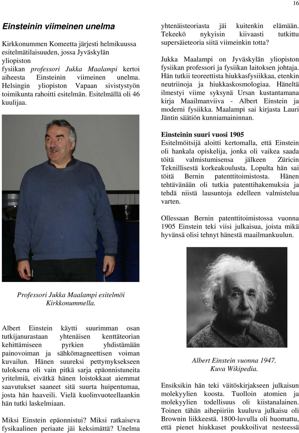 Tekeekö nykyisin kiivaasti tutkittu supersäieteoria siitä viimeinkin totta? Jukka Maalampi on Jyväskylän yliopiston fysiikan professori ja fysiikan laitoksen johtaja.