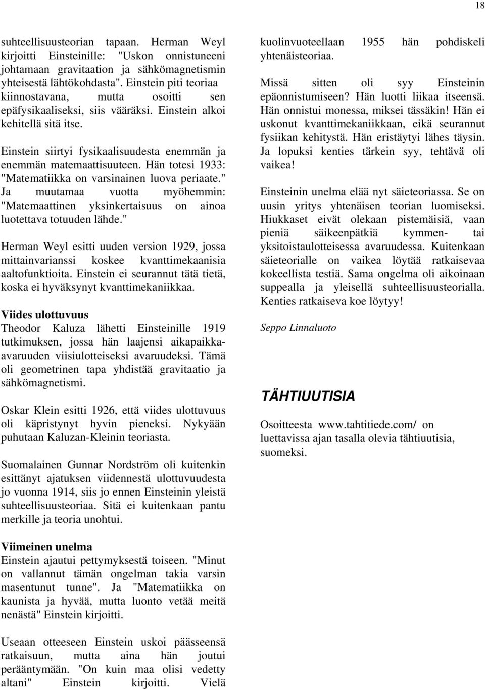 Hän totesi 1933: "Matematiikka on varsinainen luova periaate." Ja muutamaa vuotta myöhemmin: "Matemaattinen yksinkertaisuus on ainoa luotettava totuuden lähde.