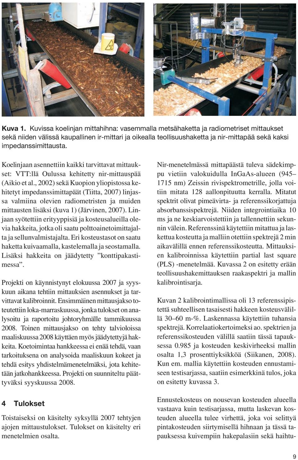 impedanssimittausta. Koelinjaan asennettiin kaikki tarvittavat mittaukset: VTT:llä Oulussa kehitetty nir-mittauspää (Aikio et al.
