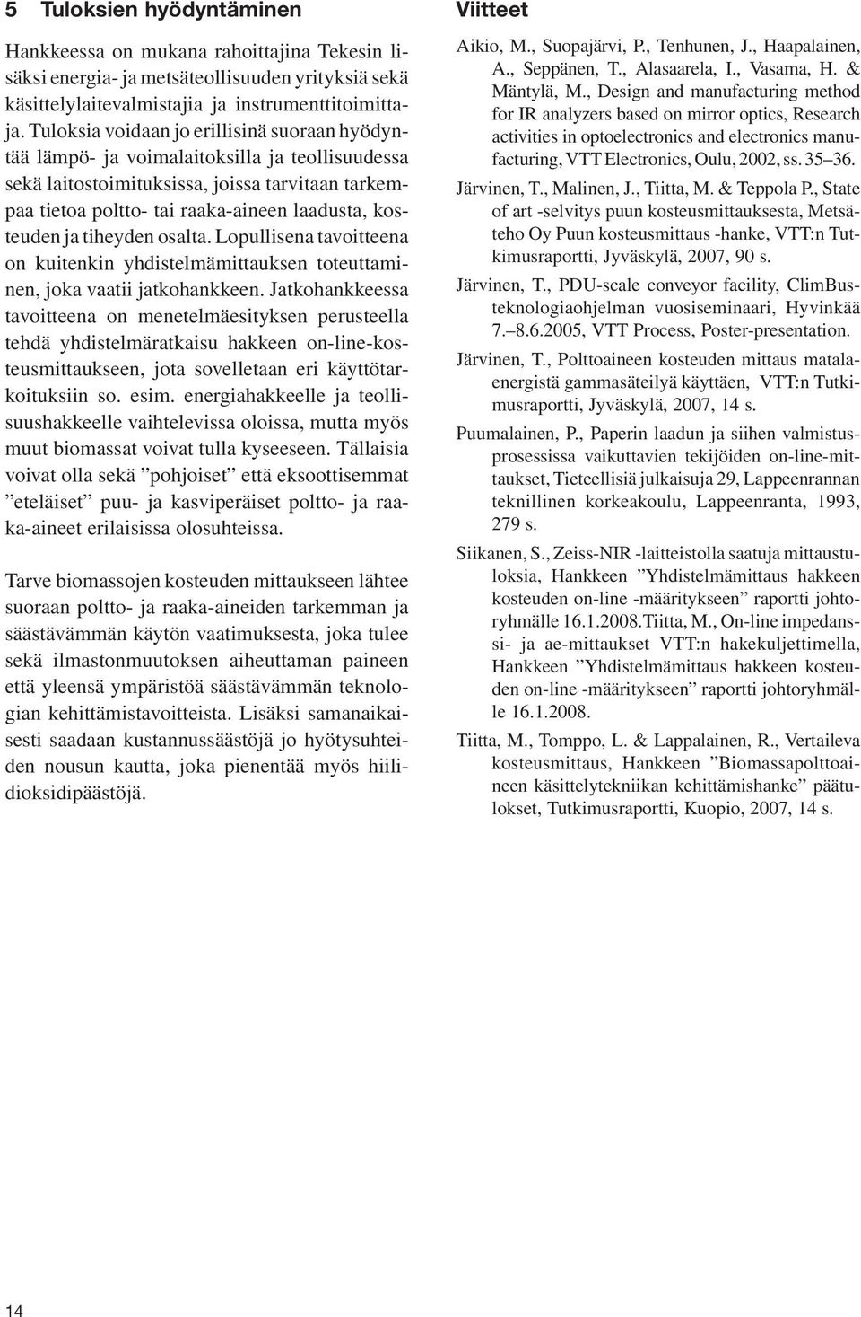 ja tiheyden osalta. Lopullisena tavoitteena on kuitenkin yhdistelmämittauksen toteuttaminen, joka vaatii jatkohankkeen.