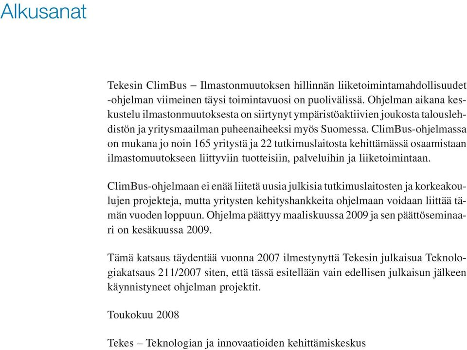 ClimBus-ohjelmassa on mukana jo noin 165 yritystä ja 22 tutkimuslaitosta kehittämässä osaamistaan ilmastomuutokseen liittyviin tuotteisiin, palveluihin ja liiketoimintaan.