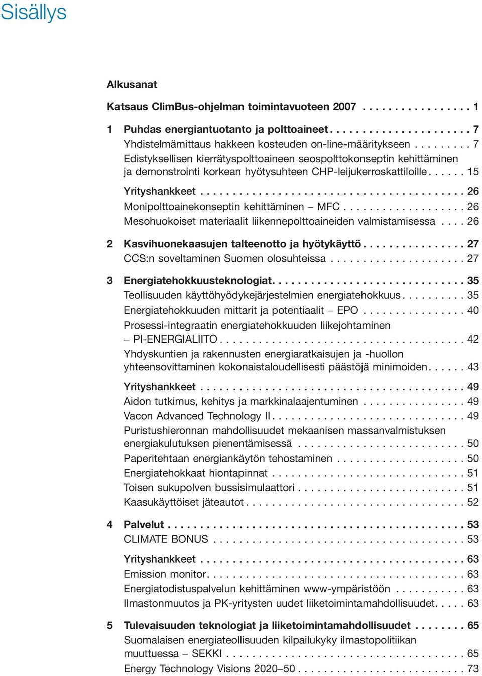 ..26 Monipolttoainekonseptin kehittäminen MFC...26 Mesohuokoiset materiaalit liikennepolttoaineiden valmistamisessa...26 2 Kasvihuonekaasujen talteenotto ja hyötykäyttö.