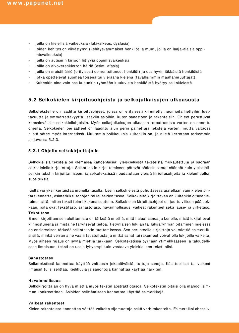 afasia) joilla on muistihäiriö (erityisesti dementoituneet henkilöt) ja osa hyvin iäkkäistä henkilöistä jotka opettelevat suomea toisena tai vieraana kielenä (tavallisimmin maahanmuuttajat).