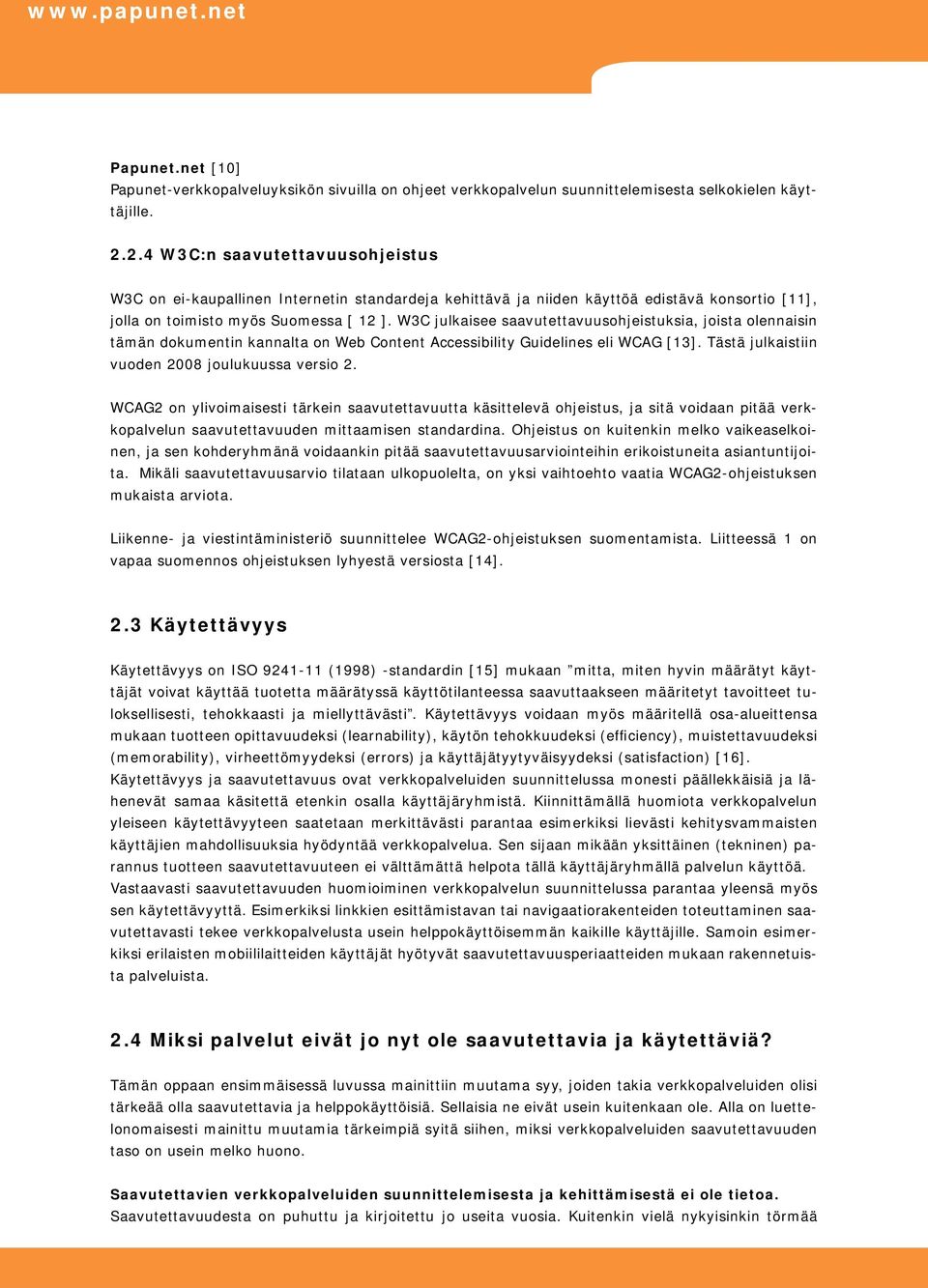 W3C julkaisee saavutettavuusohjeistuksia, joista olennaisin tämän dokumentin kannalta on Web Content Accessibility Guidelines eli WCAG [13]. Tästä julkaistiin vuoden 2008 joulukuussa versio 2.