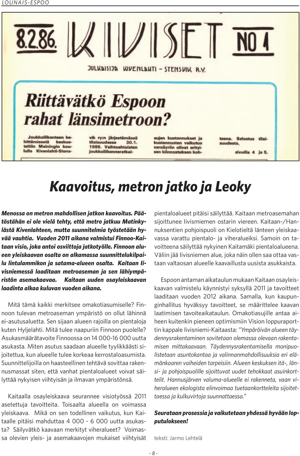 Vuoden 2011 aikana valmistui Finnoo-Kaitaan visio, joka antoi osviittoja jatkotyölle. Finnoon alueen yleiskaavan osalta on alkamassa suunnittelukilpailu lintulammikon ja satama-alueen osalta.