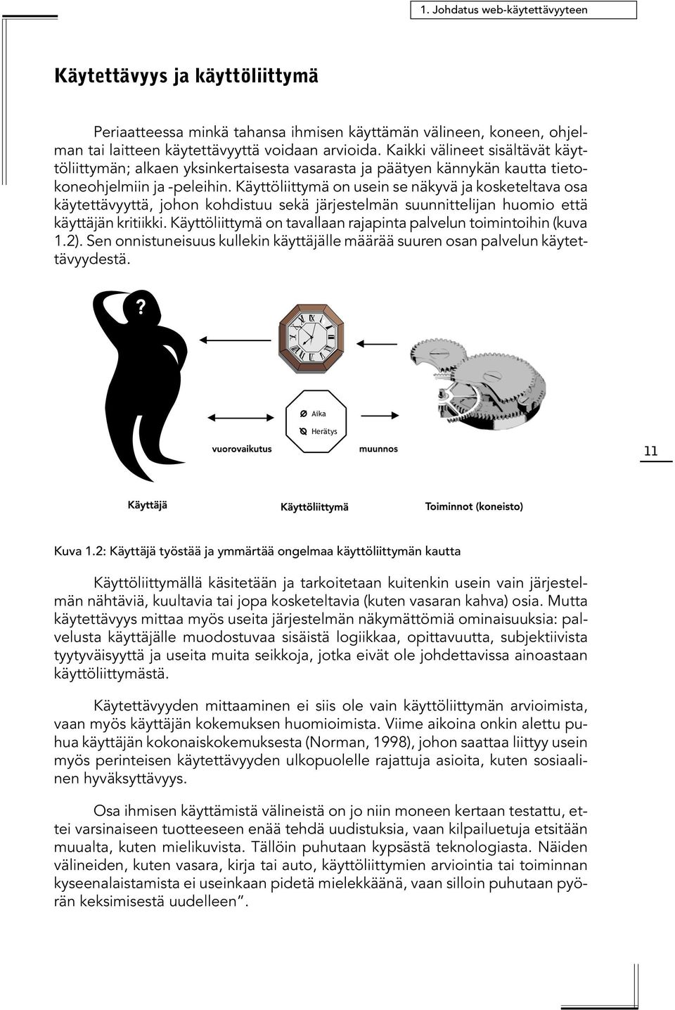 Käyttöliittymä on usein se näkyvä ja kosketeltava osa käytettävyyttä, johon kohdistuu sekä järjestelmän suunnittelijan huomio että käyttäjän kritiikki.