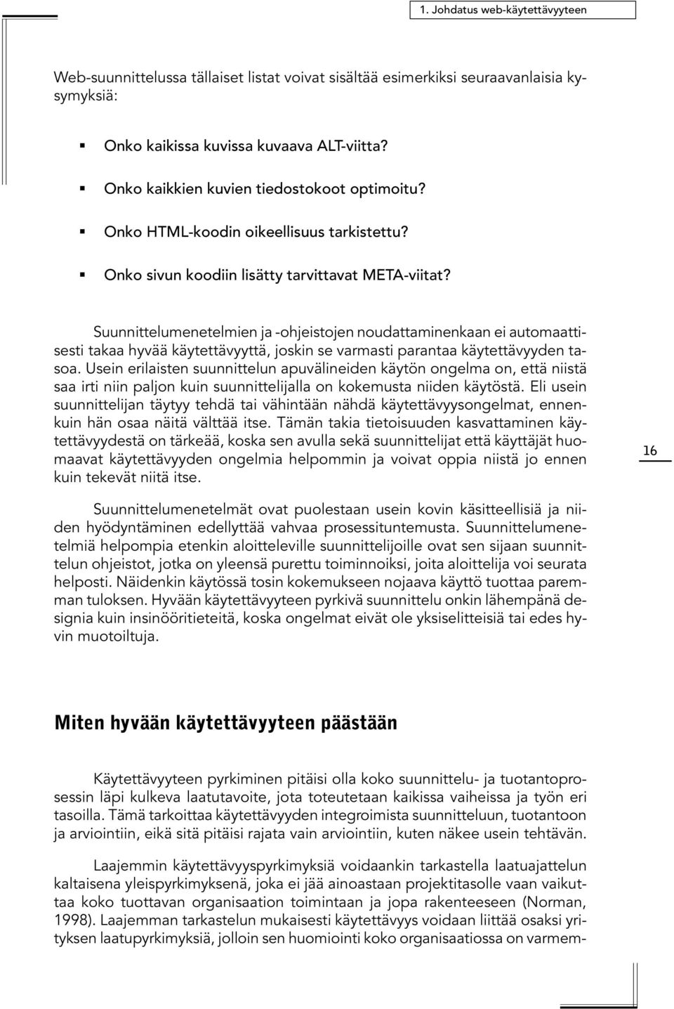 Suunnittelumenetelmien ja -ohjeistojen noudattaminenkaan ei automaattisesti takaa hyvää käytettävyyttä, joskin se varmasti parantaa käytettävyyden tasoa.