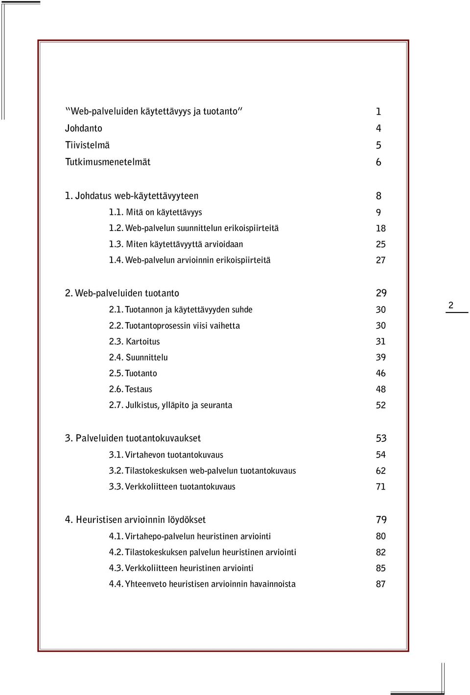 Kartoitus 2.4. Suunnittelu 2.5. Tuotanto 2.6. Testaus 2.7. Julkistus, ylläpito ja seuranta 29 30 30 31 39 46 48 52 2 3. Palveluiden tuotantokuvaukset 3.1. Virtahevon tuotantokuvaus 3.2. Tilastokeskuksen web-palvelun tuotantokuvaus 3.