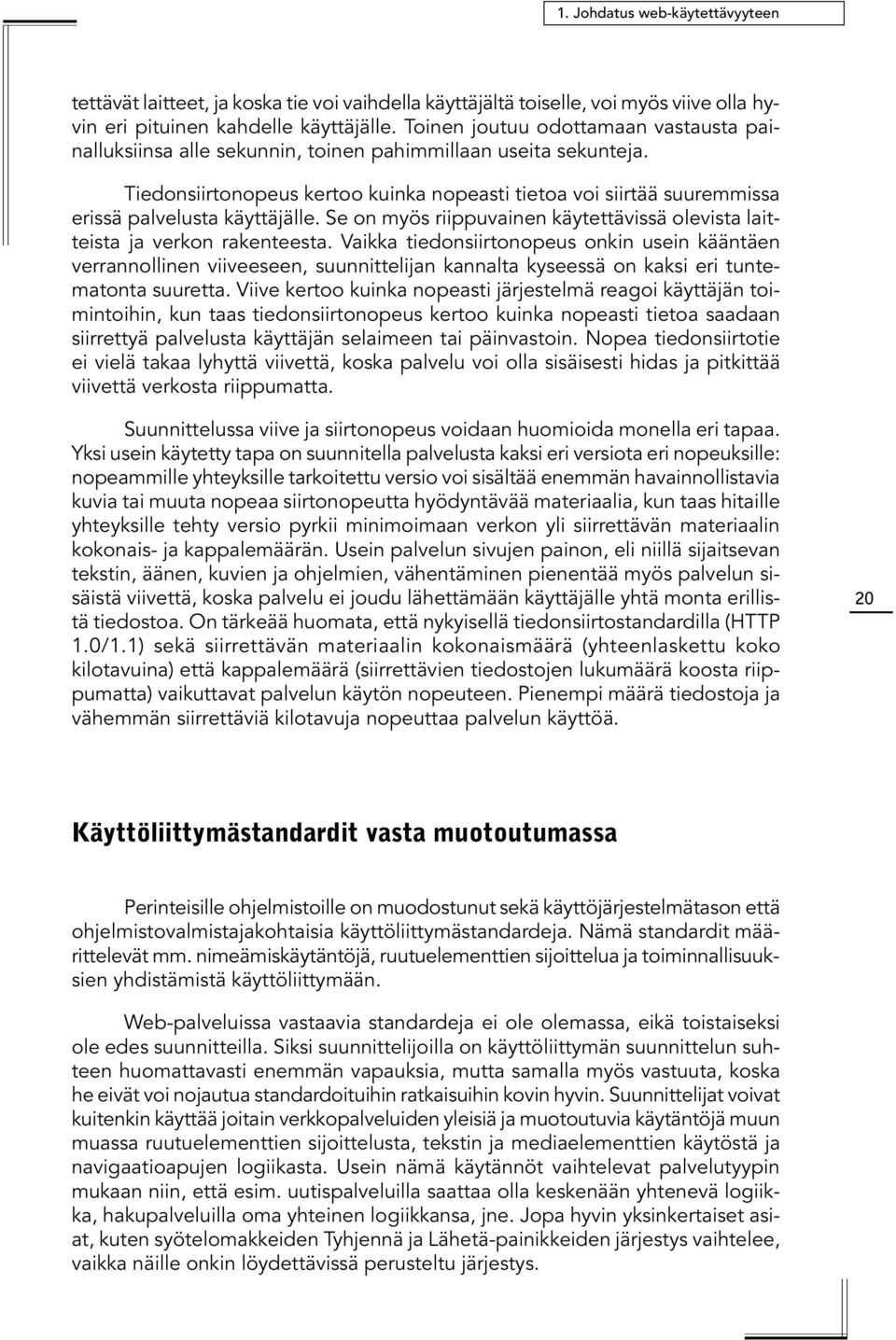 Tiedonsiirtonopeus kertoo kuinka nopeasti tietoa voi siirtää suuremmissa erissä palvelusta käyttäjälle. Se on myös riippuvainen käytettävissä olevista laitteista ja verkon rakenteesta.