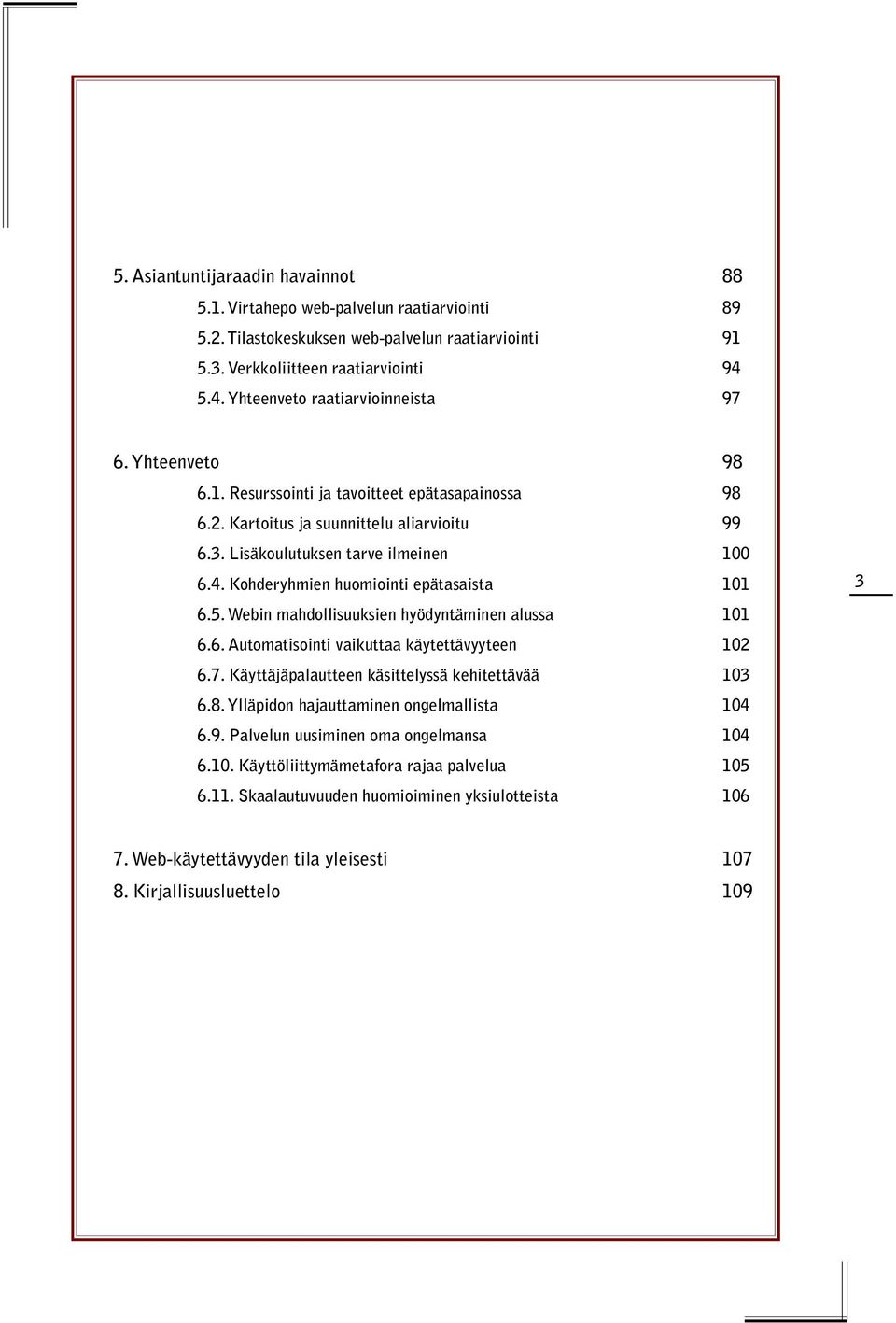 5. Webin mahdollisuuksien hyödyntäminen alussa 6.6. Automatisointi vaikuttaa käytettävyyteen 6.7. Käyttäjäpalautteen käsittelyssä kehitettävää 6.8. Ylläpidon hajauttaminen ongelmallista 6.9.