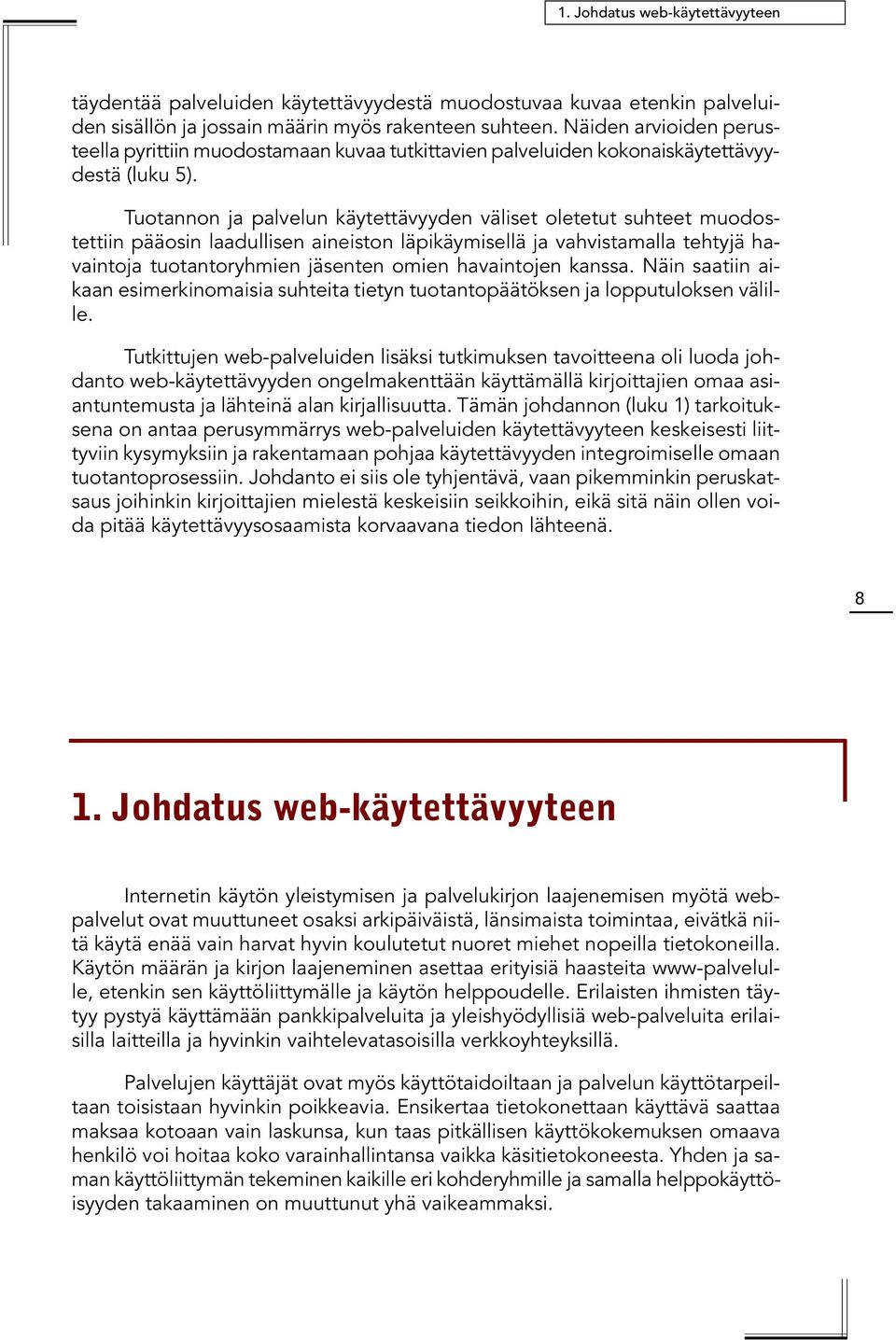 Tuotannon ja palvelun käytettävyyden väliset oletetut suhteet muodostettiin pääosin laadullisen aineiston läpikäymisellä ja vahvistamalla tehtyjä havaintoja tuotantoryhmien jäsenten omien havaintojen