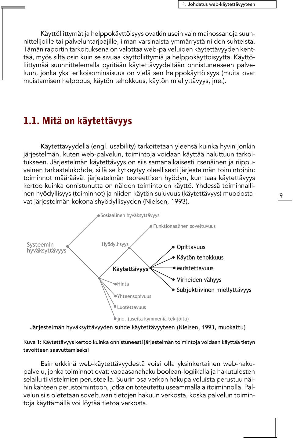 Käyttöliittymää suunnittelemalla pyritään käytettävyydeltään onnistuneeseen palveluun, jonka yksi erikoisominaisuus on vielä sen helppokäyttöisyys (muita ovat muistamisen helppous, käytön tehokkuus,