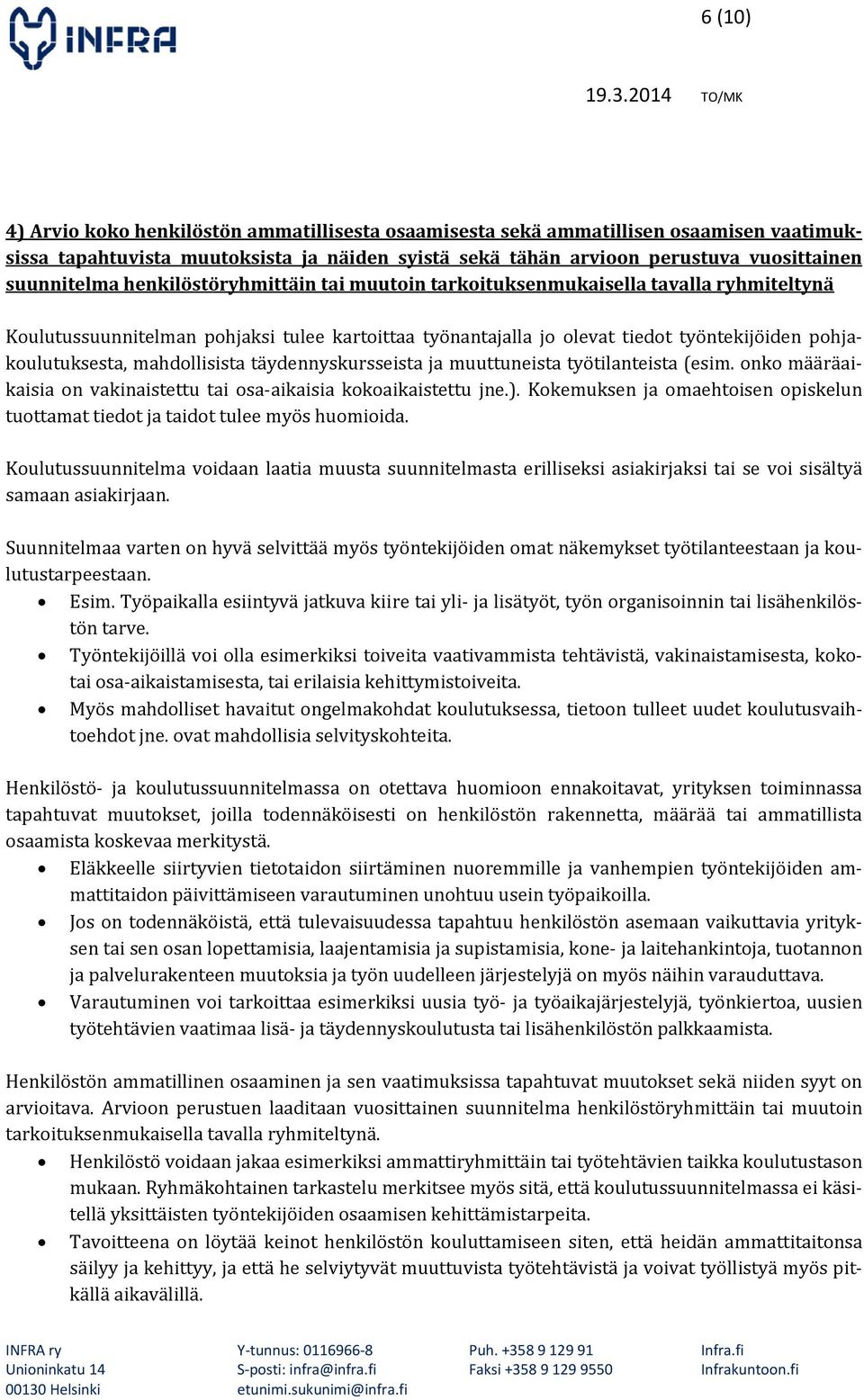 mahdollisista täydennyskursseista ja muuttuneista työtilanteista (esim. onko määräaikaisia on vakinaistettu tai osa aikaisia kokoaikaistettu jne.).