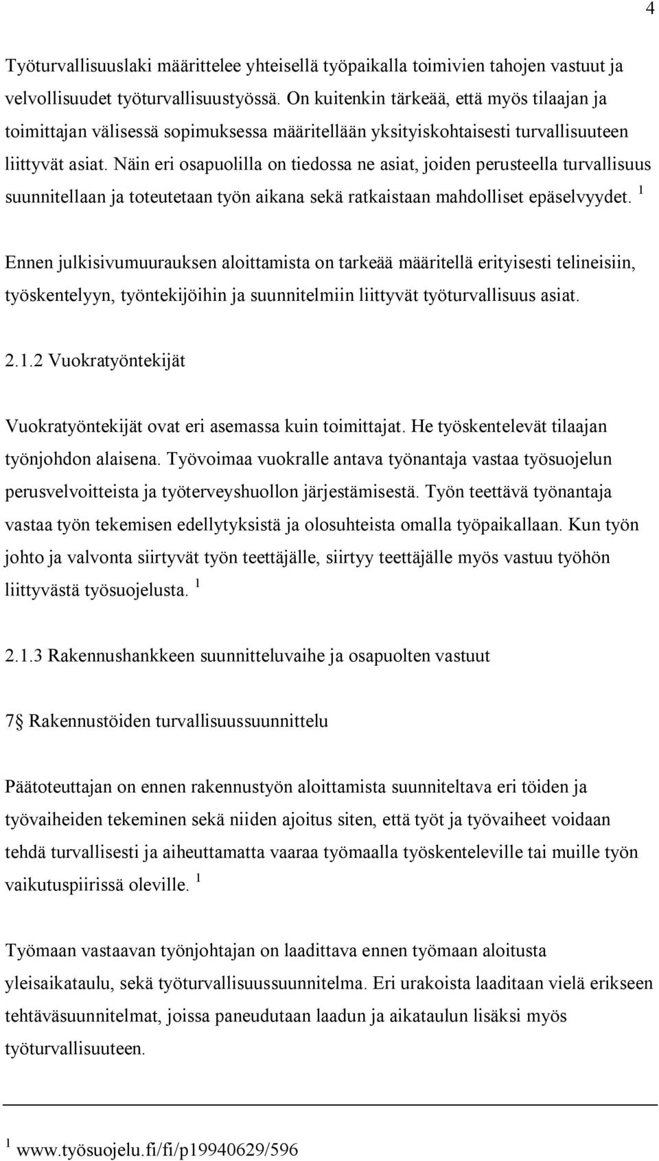 Näin eri osapuolilla on tiedossa ne asiat, joiden perusteella turvallisuus suunnitellaan ja toteutetaan työn aikana sekä ratkaistaan mahdolliset epäselvyydet.