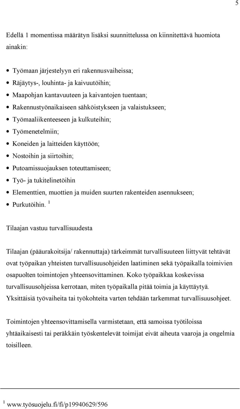 Putoamissuojauksen toteuttamiseen; Työ- ja tukitelinetöihin Elementtien, muottien ja muiden suurten rakenteiden asennukseen; Purkutöihin.