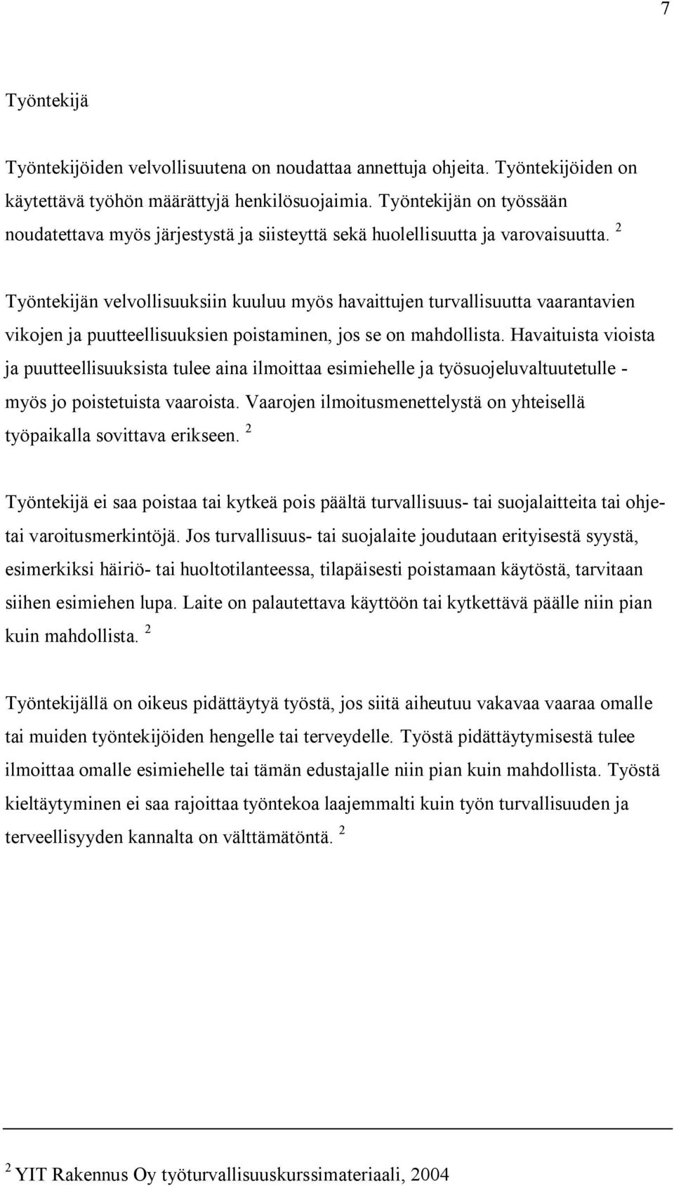 2 Työntekijän velvollisuuksiin kuuluu myös havaittujen turvallisuutta vaarantavien vikojen ja puutteellisuuksien poistaminen, jos se on mahdollista.