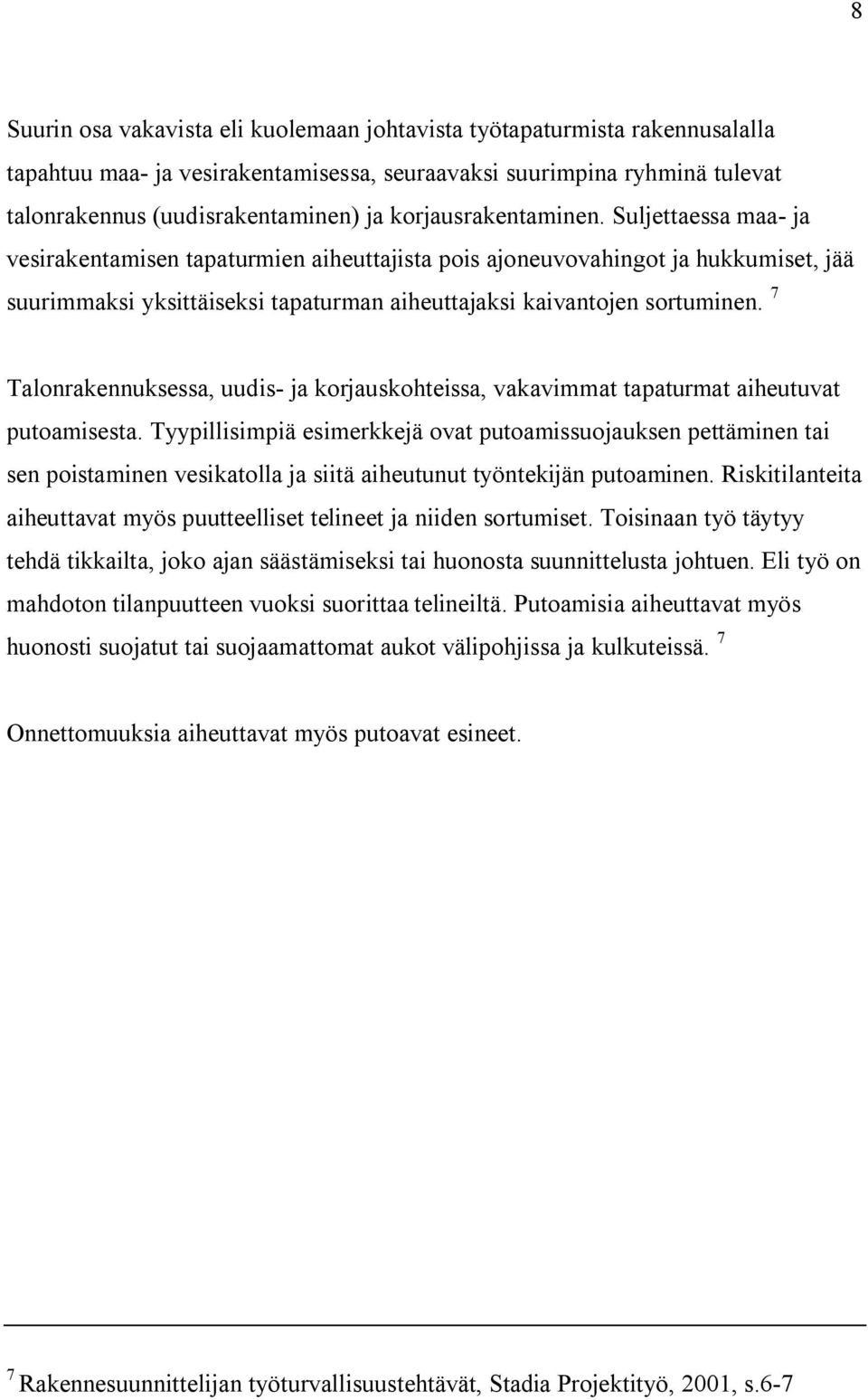 7 Talonrakennuksessa, uudis- ja korjauskohteissa, vakavimmat tapaturmat aiheutuvat putoamisesta.