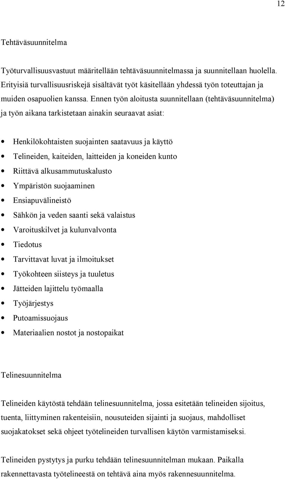 Ennen työn aloitusta suunnitellaan (tehtäväsuunnitelma) ja työn aikana tarkistetaan ainakin seuraavat asiat: Henkilökohtaisten suojainten saatavuus ja käyttö Telineiden, kaiteiden, laitteiden ja