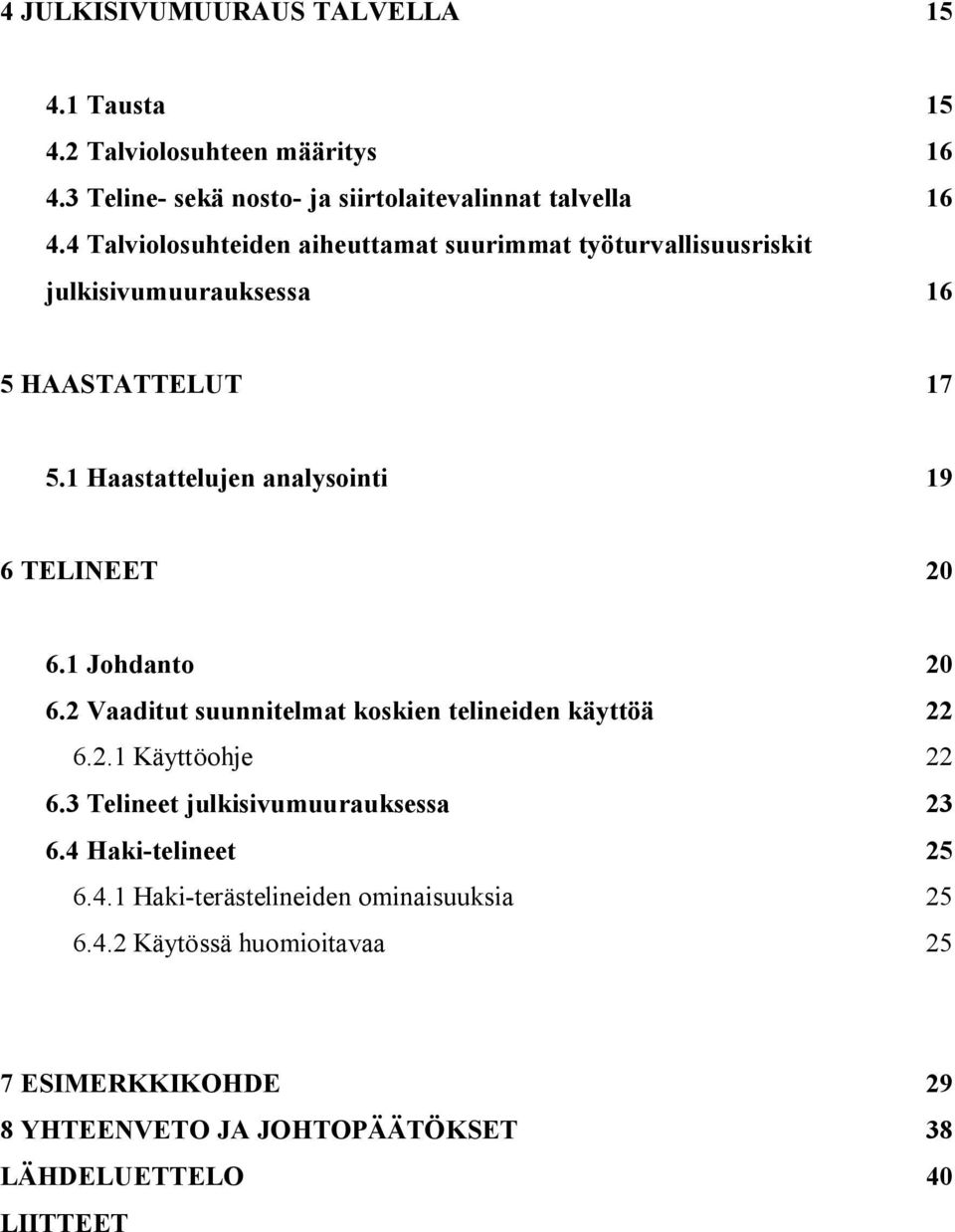 1 Haastattelujen analysointi 19 6 TELINEET 20 6.1 Johdanto 20 6.2 Vaaditut suunnitelmat koskien telineiden käyttöä 22 6.2.1 Käyttöohje 22 6.