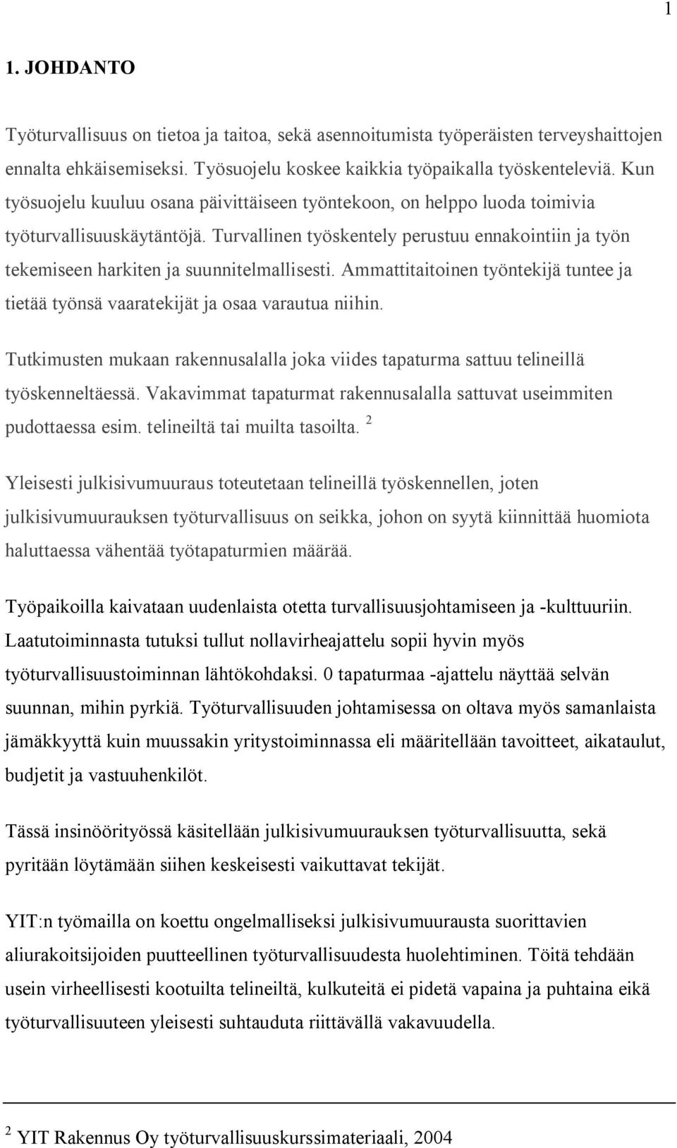 Turvallinen työskentely perustuu ennakointiin ja työn tekemiseen harkiten ja suunnitelmallisesti. Ammattitaitoinen työntekijä tuntee ja tietää työnsä vaaratekijät ja osaa varautua niihin.