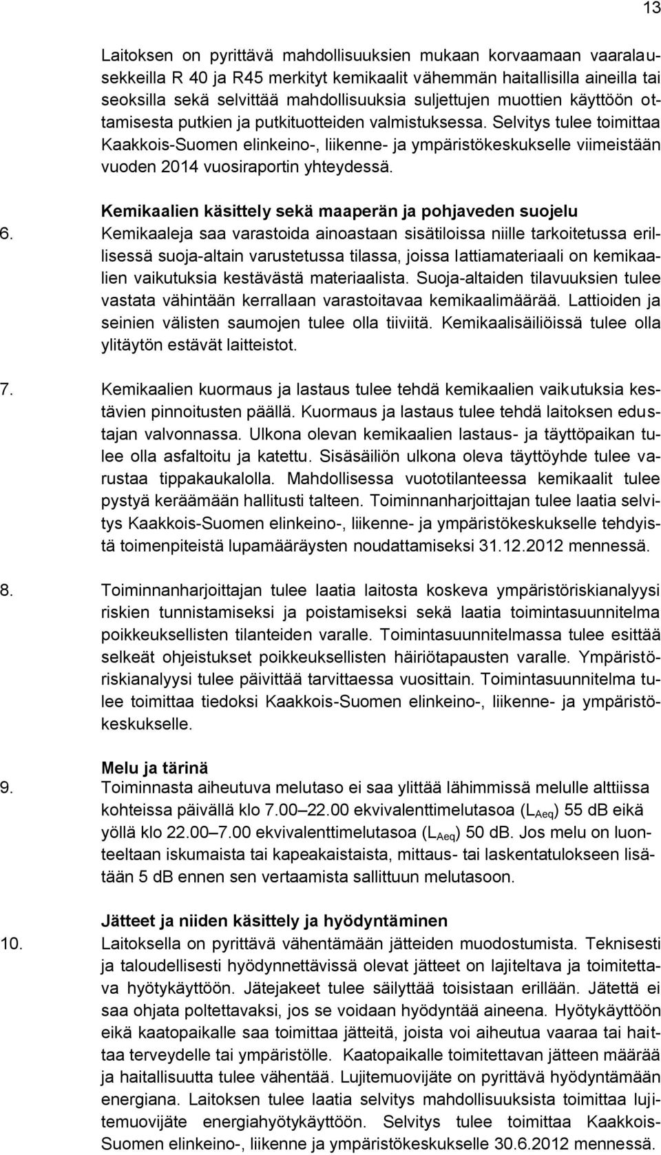 Selvitys tulee toimittaa Kaakkois-Suomen elinkeino-, liikenne- ja ympäristökeskukselle viimeistään vuoden 2014 vuosiraportin yhteydessä. Kemikaalien käsittely sekä maaperän ja pohjaveden suojelu 6.