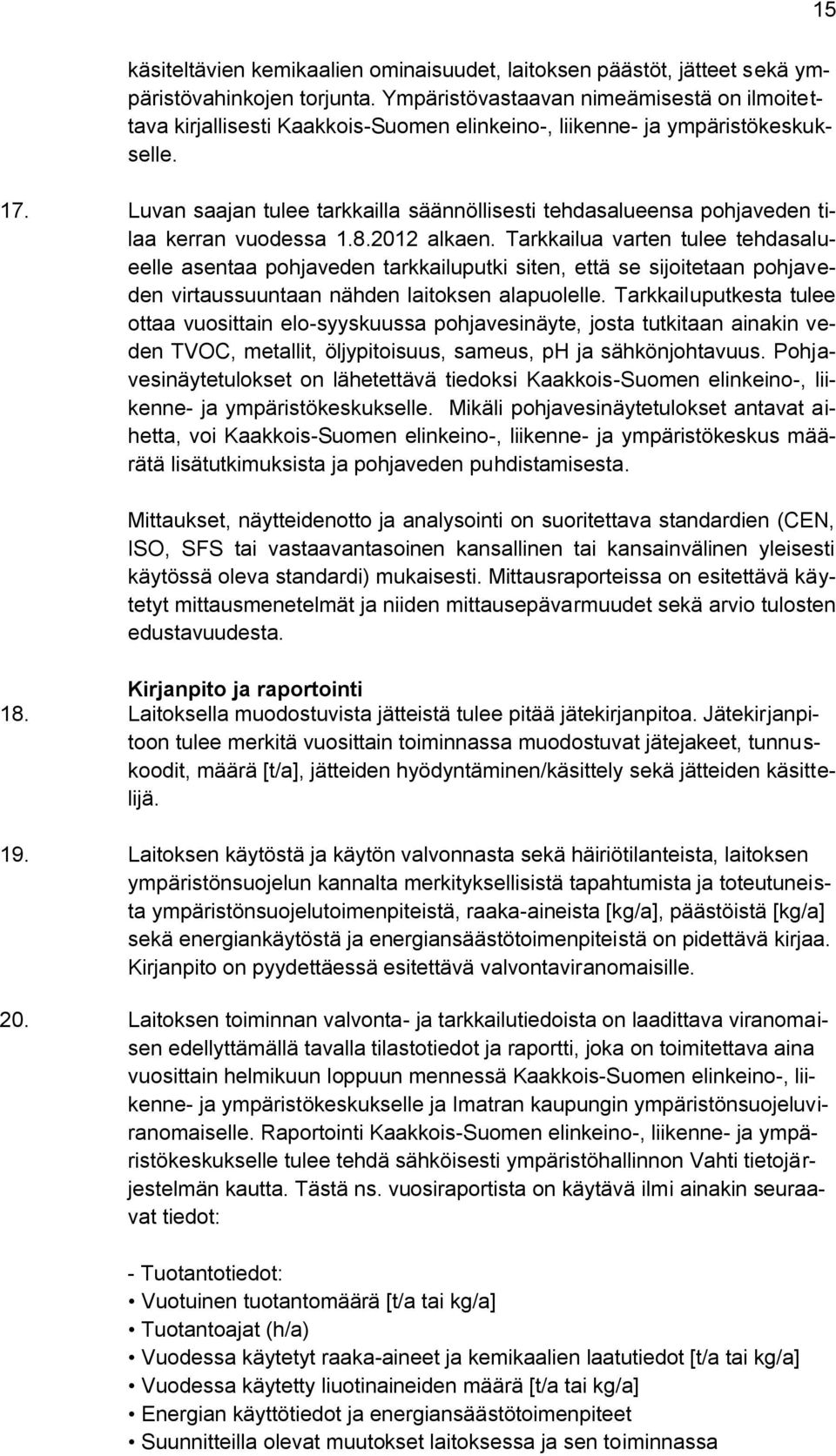 Luvan saajan tulee tarkkailla säännöllisesti tehdasalueensa pohjaveden tilaa kerran vuodessa 1.8.2012 alkaen.