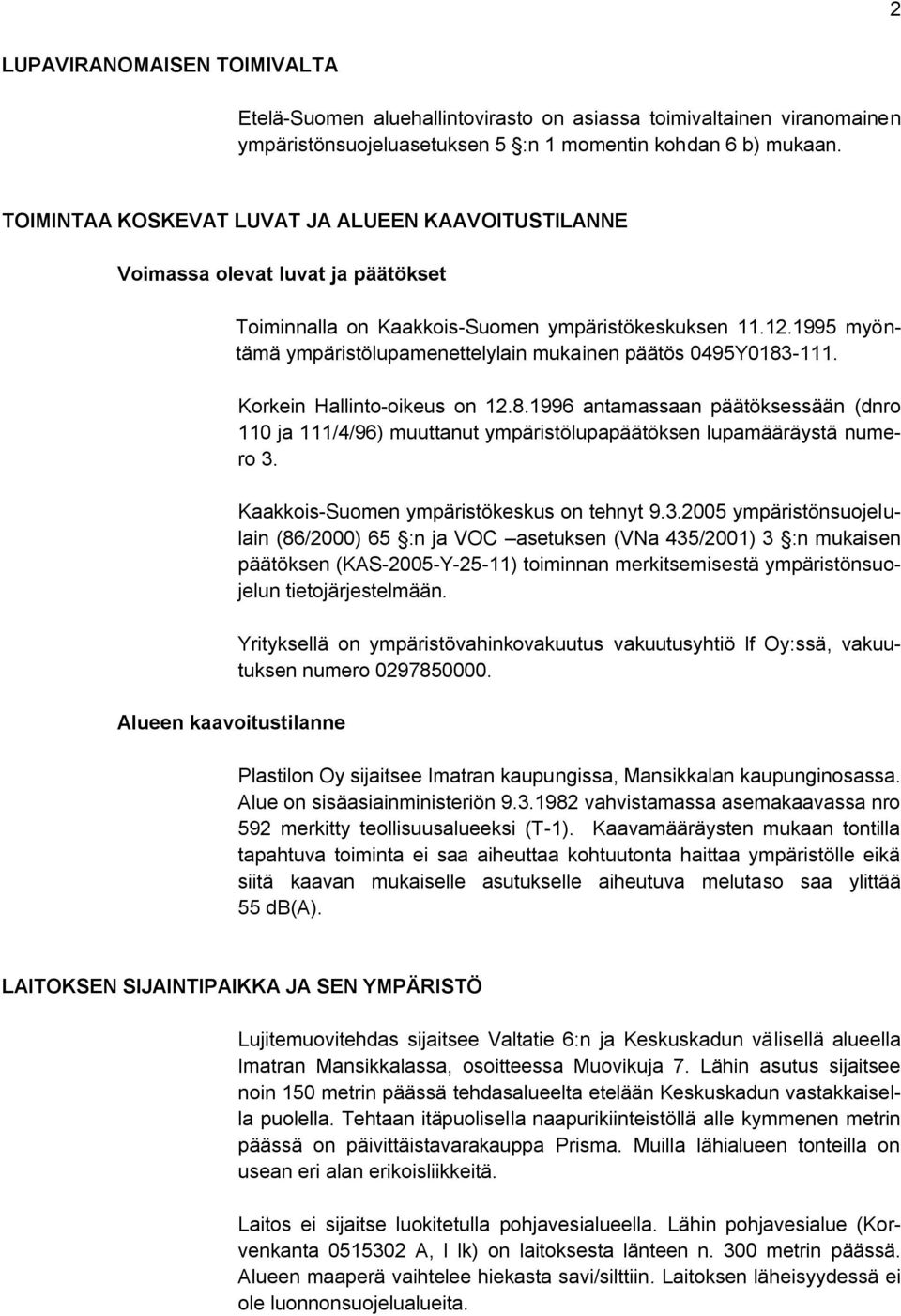 1995 myöntämä ympäristölupamenettelylain mukainen päätös 0495Y0183-111. Korkein Hallinto-oikeus on 12.8.1996 antamassaan päätöksessään (dnro 110 ja 111/4/96) muuttanut ympäristölupapäätöksen lupamääräystä numero 3.